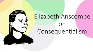 Elizabeth Anscombe Consequentialism [upl. by Irvine]