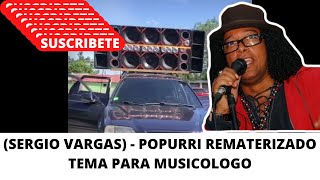 SERGIO VARGAS  POPURRI REMATERIZADO TEMA PARA MUSICOLOGO [upl. by Rosenthal410]