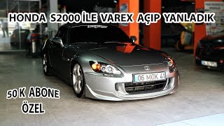 50K ÖZEL HONDA S2000 İLE YANLADIK  VAREX İÇERİR [upl. by Lissy]