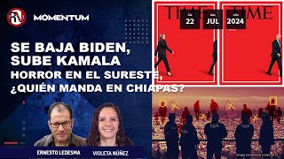 Se baja Joe Biden se sube Kamala Harris  Horror en el sureste ¿quién manda en Chiapas [upl. by Ajnek]