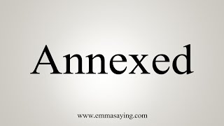 How To Say Annexed [upl. by Noam]