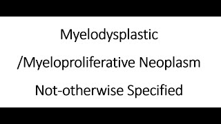 Myelodysplastic Myeloproliferative Neoplasm Not otherwise Specified [upl. by Munroe]