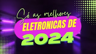 As Melhores Musicas Eletrônicas de 2024 [upl. by Ecirahc]