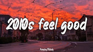 2010s feel good mix throwback playlist [upl. by Stiles824]