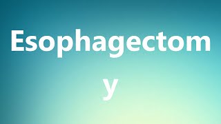 Esophagectomy  Medical Meaning and Pronunciation [upl. by Dumanian]