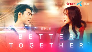 BETTER TOGETHER SERIES  EP5 ดีกว่าเมื่อมีกันและกัน บทสรุป  True x dtac [upl. by Aslam]