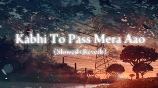 Kabhi To Paas Mere Aao Slowed  Reverb [upl. by Coppola508]