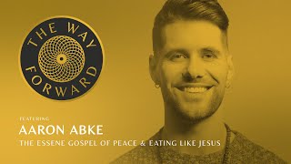 The Essene Gospel of Peace amp Eating Like Jesus featuring Aaron Abke [upl. by Ayatal]