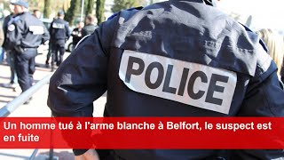 Un homme tué à larme blanche à Belfort le suspect est en fuite [upl. by Anilorac]