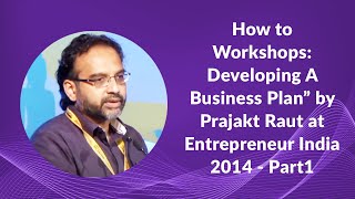 How to Workshops Developing A Business Plan” by Prajakt Raut at Entrepreneur India 2014  Part1 [upl. by Napier]