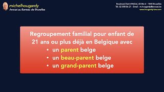 Regroupement familial en pratique  enfant de plus de 21 ans déjà en Belgique avec parent belge [upl. by Ahsed829]