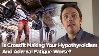 Is Crossfit Making Your Hypothyroidism And Adrenal Fatigue Worse [upl. by Adnalohs]