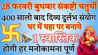 28 फरवरी बुधवार संकष्टी चतुर्थी घर में इस गुप्त जगह पर बनाए 1 स्वास्तिक होगी हर मनोकामना पूर्ण [upl. by Eppesiug722]