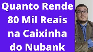 Quanto Rende 80 Mil Reais na Caixinha do Nubank [upl. by Mikeb]