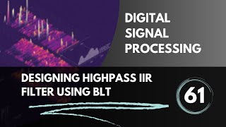 Designing Highpass IIR Filter using Bilinear Transformation  Lecture 61 Digital Signal Processing [upl. by Atalee]