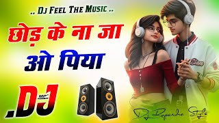 Chhod Ke Na Ja O Piya 💞 Dj Remix Song 💞 Instagram Viral Song 💞 Dj Hindi Gane 💞 Dj Umesh Etawah [upl. by Nol]