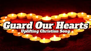 Guard Our Hearts  Uplifting Christian Song  Official Lyrics [upl. by Brest]