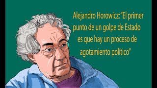 Alejandro Horowicz “El primer punto de un golpe de Estado es que hay un agotamiento político” [upl. by Ner240]