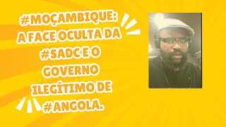 MoçambiqueA Face Oculta da SADC e o Governo Ilegítimo de Angola [upl. by Grizel]