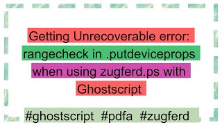 Getting Unrecoverable error rangecheck in putdeviceprops when using zugferdps with Ghostscript [upl. by Ytsanyd]