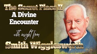 Smith Wigglesworth The Secret Place Part II  A Divine Encounter [upl. by Annaiel]