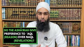 Do the Ashāʿirah Give Preference to Reason ʿAql Over Revelation Naql [upl. by Dafna]