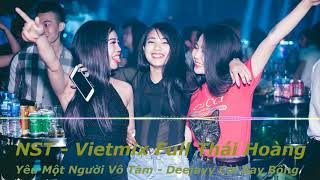 NST  Vietmix Full Thái Hoàng  Yêu Một Người Vô Tâm  DeeJay Còi Bay Bổng Mix [upl. by Blythe227]