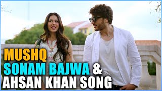 Sonam Bajwa and Ahsan Khan Song Mushq  Ahsan Khan [upl. by Ainaznat22]