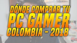 DÓNDE COMPRAR TU PC GAMER EN 2018  COLOMBIA [upl. by Erida]