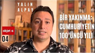 Bir Yakınma CUMHURİYETİN 100ÜNCÜ YILI  Objet a — Yalın Alpay  B04 [upl. by Annecorinne269]