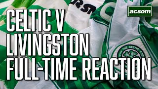 Celtic v Livingston  LIVE FullTime Reaction  A Celtic State of Mind  ACSOM [upl. by Atterol882]