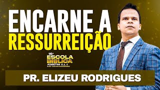 ENCARNE A RESSURREIÇÃO  Pr Elizeu Rodrigues [upl. by Deevan]