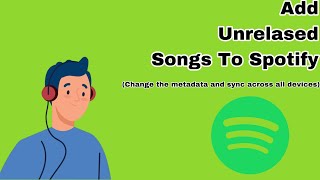 How to ADD Unreleased Songs Onto Spotify Change The Metadata and Sync on All Devices Full Tut [upl. by Fairman]