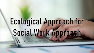 Ecological Approach for Social Work Approach [upl. by Neiluj712]