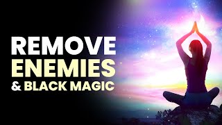 Remove Enemies and Black Magic  Destroy All Hexes Spells and Curses  Remove Negative Energies [upl. by Skeie]