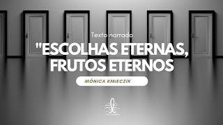 Escolhas eternas Frutos eternos  Texto narrado  Por Mônica Kmieczik [upl. by Dionysus568]