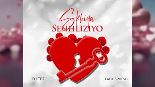 Dj TPZ amp Lady Sphesh  Skhiya Senhliziyo Audio [upl. by Adnyl747]