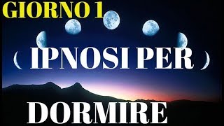 Ipnosi per dormire profondamente e rilassarsiGIORNO 1 [upl. by Easlehc]