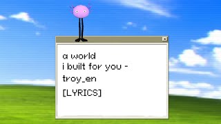 a world i built for you  troyen KinitoPET LYRICS [upl. by Enellij]