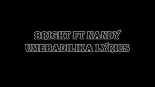 BRIGHT FT NANDY UMEBADILIKA lyrics [upl. by Ateuqirne709]