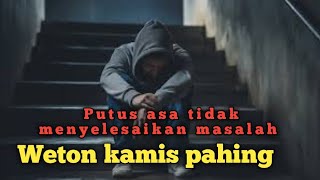 weton kamis pahing putus asa tidak menyelesaikan masalah [upl. by Ecnahc]