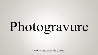 How To Say Photogravure [upl. by Stearns]