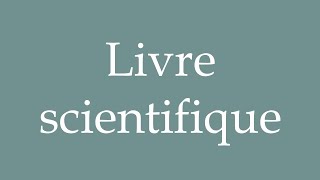 How to Pronounce Livre scientifique Scientific book Correctly in French [upl. by Yasu]