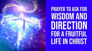 Prayer to Ask for Wisdom and Direction for a Fruitful Life in Christ [upl. by Eyde]