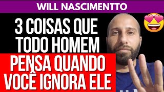 3 COISAS QUE TODO HOMEM PENSA QUANDO VOCÊ IGNORA  Will Nascimentto [upl. by Aiva]