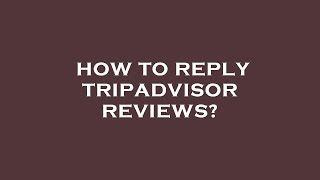 How to reply tripadvisor reviews [upl. by Amarillis]