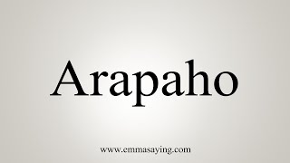 How To Say Arapaho [upl. by Adnuahsor]