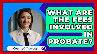 What Are the Fees Involved in Probate  CountyOfficeorg [upl. by Finlay805]