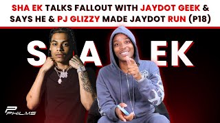 Sha EK Talks FALLOUT w JayDot Geek amp Says He amp PJ Glizzy Made JayDot RUN P18 [upl. by Ebehp407]