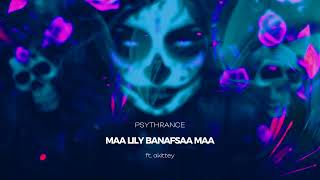 MAA LILY BANAFSAA MAA ft akittey  PSYTHRANCE [upl. by Marino]